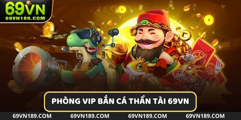 Săn thưởng tại phòng Vip giúp nhanh chóng kiếm bộn tiền 