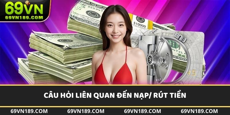 Giải đáp câu hỏi liên quan đến nạp/ rút tiền