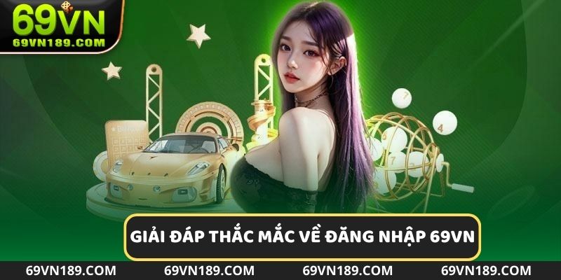 Câu hỏi liên quan đến việc đăng nhập 69VN