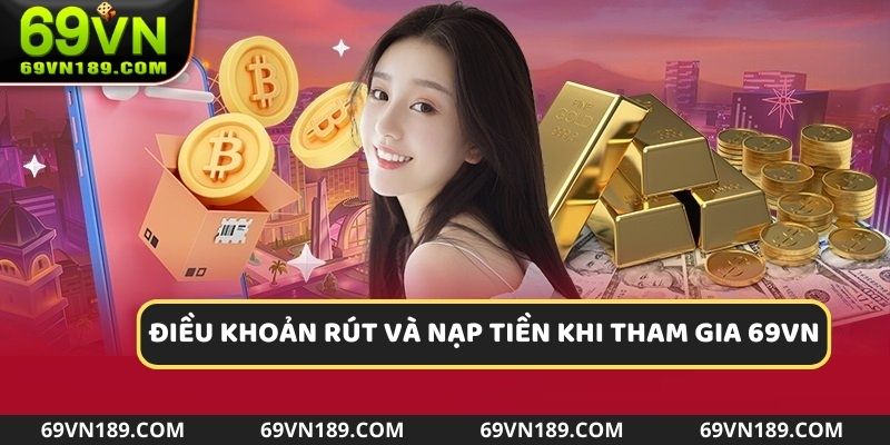 Điều khoản rút và nạp tiền khi tham gia chơi tại nhà cái