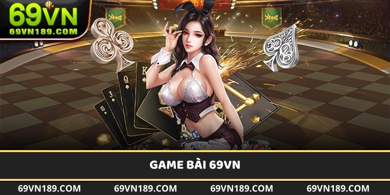 Tổng quan về sảnh game bài tại nhà cái 69VN