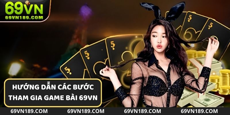 Các bước chi tiết để tham gia vào sảnh game bài 69VN