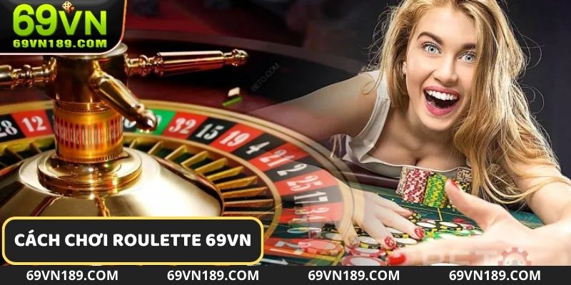 Cách chơi Roulette trực tuyến tại 69VN casino