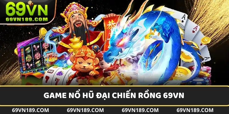 Đại Chiến Rồng là siêu phẩm cực Hot tại trang web 69VN